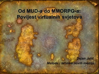 Od MUD-a do MMORPG-a: Povijest virtualnih svjetova Dejan Jelić Metode i tehnike novih medija 