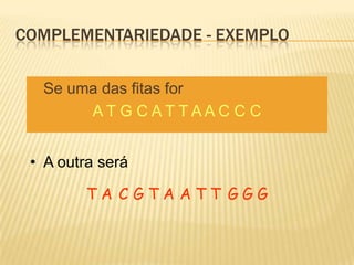Complementariedade - ExemploSe uma das fitas forA T G C A T T A A C C C A outra seráTTTAAATGGGGC