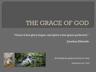 ―Grace is but glory begun, and glory is but grace perfected.‖

                                               Jonathan Edwards




                                 Articulating the gospel one word at a time

                                                     odnimslovom.org | 2012
 