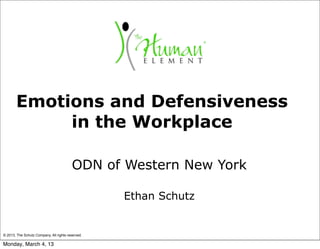 Emotions and Defensiveness
            in the Workplace

                                         ODN of Western New York

                                                   Ethan Schutz


© 2013, The Schutz Company. All rights reserved.

Monday, March 4, 13
 