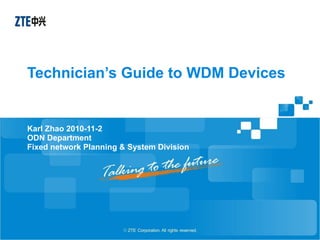 Technician’s Guide to WDM Devices Karl Zhao 2010-11-2 ODN Department Fixed network Planning & System Division 