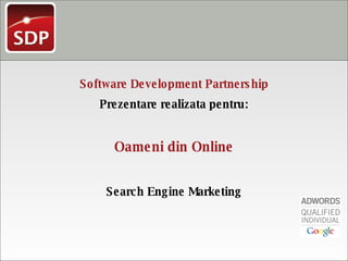 Software Development Partnership Prezentare realizata pentru: Oameni din Online Search Engine Marketing 