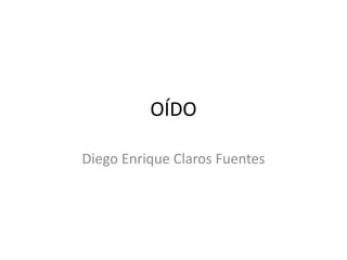 OÍDO
Diego Enrique Claros Fuentes

 