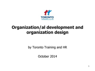 Organization/al development and
organization design
by Toronto Training and HR
October 2014
1
 