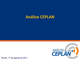 Análise CEPLAN
          Clique para editar o estilo do
                  título mestre




Recife, 17 de agosto de 2011.
 