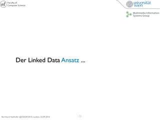 Der Linked Data Ansatz ...




Bernhard Haslhofer @ODOK2010, Leoben, 23.09.2010   13
 
