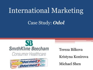 International Marketing
Case Study: Odol

Tereza Bilkova

Kristyna Konirova
Michael Shen

 