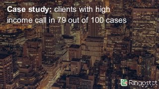 Case study: clients with high
income call in 79 out of 100 cases
 