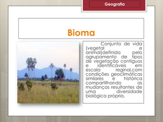 Geografia

Bioma
Conjunto de vida
(vegetal
e
animal)definida
pelo
agrupamento de tipos
de vegetação contíguos
e
identificáveis
em
escala
reginal,com
condições geoclimáticas
similares
e
histórica
compartilhando
as
mudanças resultantes de
uma
diversidade
biológica própria.

 