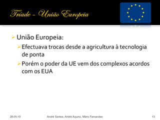 União Europeia: Efectuava trocas desde a agricultura à tecnologia de ponta Porém o poder da UE vem dos complexos acordos com os EUA 28-05-10 André Santos, André Aquino, Mário Fernandes 