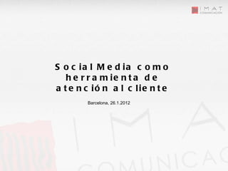 Social Media como herramienta de atención al cliente Barcelona, 26.1.2012 