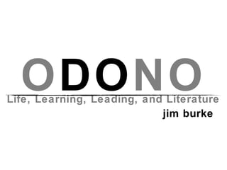 ODONO

Life, Learning, Leading, and Literature
jim burke

 