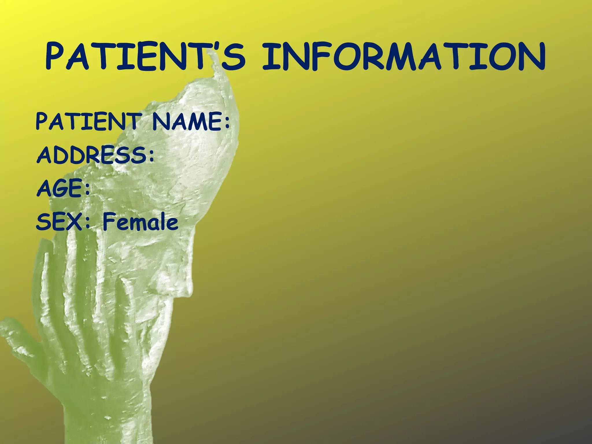 PATIENT’S INFORMATION
PATIENT NAME:
ADDRESS:
AGE:
SEX: Female
 