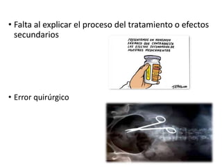 • Falta al explicar el proceso del tratamiento o efectos
secundarios
• Error quirúrgico
 