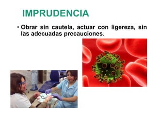 IMPRUDENCIA
• Obrar sin cautela, actuar con ligereza, sin
las adecuadas precauciones.
 