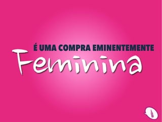 Feminina
 É UMA COMPRA EMINENTEMENTE
 