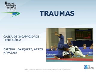 TRAUMAS CAUSA DE INCAPACIDADE TEMPORÁRIA FUTEBOL, BASQUETE, ARTES MARCIAIS 