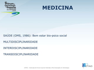 MEDICINA SAÚDE (OMS, 1986): Bem estar bio-psico social MULTIDISCIPLINARIDADE INTERDISCIPLINARIDADE TRANSDISCIPLINARIDADE 