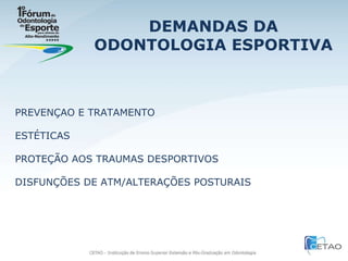 DEMANDAS DA ODONTOLOGIA ESPORTIVA PREVENÇAO E TRATAMENTO ESTÉTICAS PROTEÇÃO AOS TRAUMAS DESPORTIVOS DISFUNÇÕES DE ATM/ALTERAÇÕES POSTURAIS 