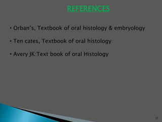 REFERENCES
• Orban’s, Textbook of oral histology & embryology
• Ten cates, Textbook of oral histology
• Avery JK:Text book of oral Histology
32
 
