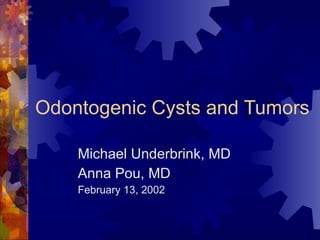 Odontogenic Cysts and Tumors Michael Underbrink, MD Anna Pou, MD February 13, 2002 