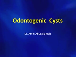 Odontogenic Cysts
Dr. Amin Abusallamah
 
