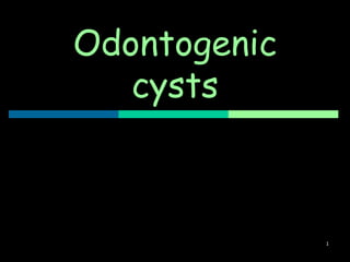 Odontogenic
cysts
1
 