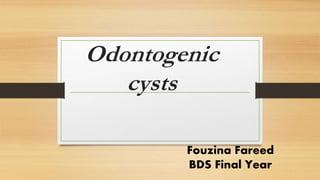 Odontogenic
cysts
Fouzina Fareed
BDS Final Year
 