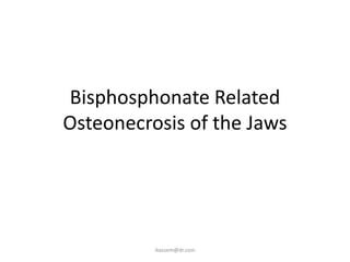 Bisphosphonate Related
Osteonecrosis of the Jaws




          ikassem@dr.com
 