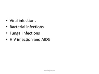 •   Viral infections
•   Bacterial infections
•   Fungal infections
•   HIV infection and AIDS




                      ikassem@dr.com
 