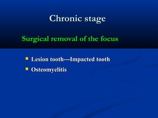  Lesion tooth---Impacted toothLesion tooth---Impacted tooth
 OsteomyelitisOsteomyelitis
Chronic stageChronic stage
Surgical removal of the focusSurgical removal of the focus
 