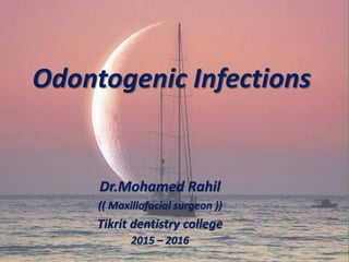 Odontogenic Infections
Dr.Mohamed Rahil
(( Maxillofacial surgeon ))
Tikrit dentistry college
2015 – 2016
 