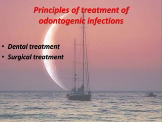 Principles of treatment of
odontogenic infections
• Dental treatment
• Surgical treatment
 