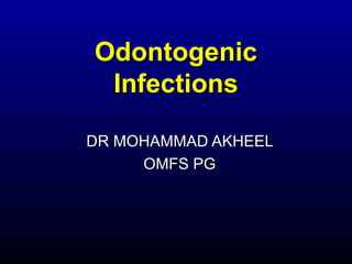 Odontogenic
 Infections

DR MOHAMMAD AKHEEL
     OMFS PG
 