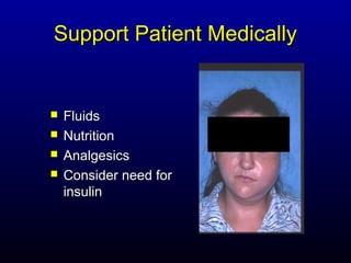Support Patient Medically


   Fluids
   Nutrition
   Analgesics
   Consider need for
    insulin
 