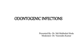 ODONTOGENIC INFECTIONS
Presented By- Dr. Md Mahbubul Hoda
Moderator- Dr. Veerendra Kumar
 