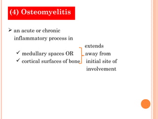 (4) Osteomyelitis

 an acute or chronic
  inflammatory process in
                               extends
    medullary spaces OR       away from
    cortical surfaces of bone initial site of
                                involvement
 