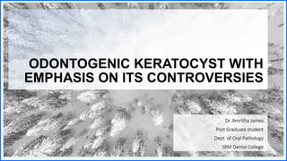 Contoso
S u i t e s
ODONTOGENIC KERATOCYST WITH
EMPHASIS ON ITS CONTROVERSIES
Dr. Amritha James
Post Graduate student
Dept. of Oral Pathology
SRM Dental College
 