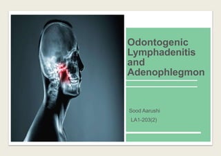 Odontogenic
Lymphadenitis
and
Adenophlegmon
Sood Aarushi
LA1-203(2)
 