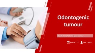 Odontogenic
tumour
Clasificatiin of odonto genic tumour
Reporter：*** Date：2019.4
 