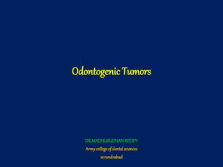 Odontogenic Tumors
DR.MADHUSUDHANREDDY
Armycollege of dentalsciences
secundrabad
 