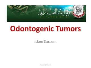Odontogenic Tumors
      Islam Kassem




         ikassem@dr.com
 