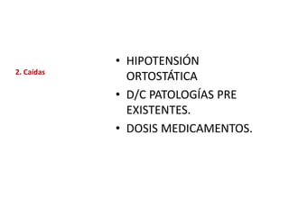 2. Caídas
• HIPOTENSIÓN
ORTOSTÁTICA
• D/C PATOLOGÍAS PRE
EXISTENTES.
• DOSIS MEDICAMENTOS.
 