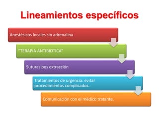 Lineamientos específicos
Anestésicos locales sin adrenalina
“TERAPIA ANTIBIOTICA”
Suturas pos extracción
Tratamientos de urgencia: evitar
procedimientos complicados.
Comunicación con el médico tratante.
 