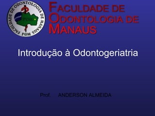 Introdução à Odontogeriatria



     Prof.   ANDERSON ALMEIDA
 