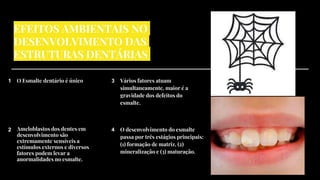 1
2
3
4
5
EFEITOS AMBIENTAIS NO
DESENVOLVIMENTO DAS
ESTRUTURAS DENTÁRIAS
O Esmalte dentário é único
Ameloblastos dos dente...