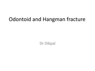 Odontoid and Hangman fracture
Dr Dikpal
 