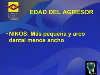 EDAD DEL AGRESOR NIÑOS: Más pequeña y arco dental menos ancho G.B.P 