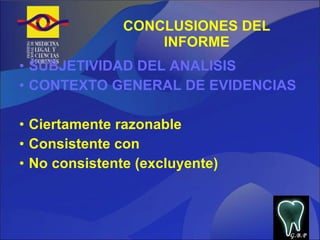 CONCLUSIONES DEL INFORME SUBJETIVIDAD DEL ANALISIS CONTEXTO GENERAL DE EVIDENCIAS Ciertamente razonable Consistente con No consistente (excluyente) G.B.P 
