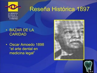 Reseña Histórica 1897 BAZAR DE LA CARIDAD  Oscar Amoedo 1898 “el arte dental en medicina legal” G.B.P 